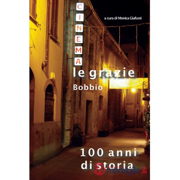 Cinema Le Grazie Bobbio. 100 anni di storia