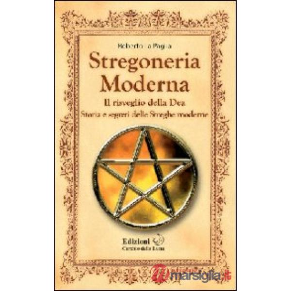 Stregoneria moderna. Il risveglio della dea. Storia e segreti delle streghe moderne