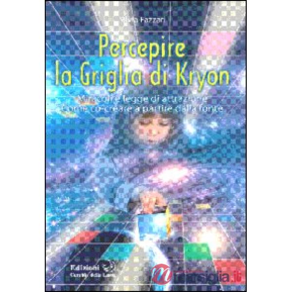 Percepire la griglia di Kryon. Miracoli e legge di attrazione. Come co-creare a partire dalla fonte