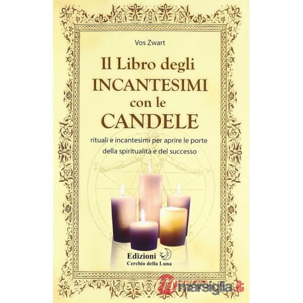 Libro degIi incantesimi con le candele. Rituali e incantesimi per aprire le porte della spiritualità e del successo (Il)
