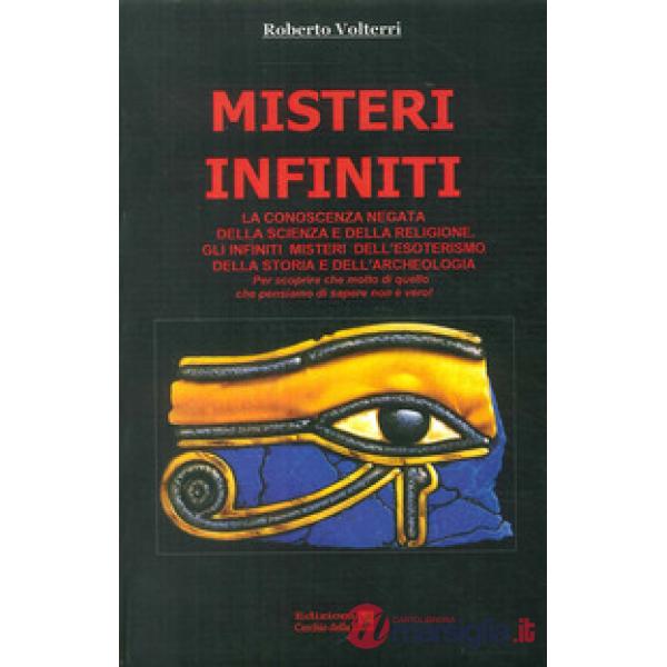 Misteri infiniti. La conoscenza negata della scienza e della religione. Gli infiniti misteri dell'esoterismo, della storia e del