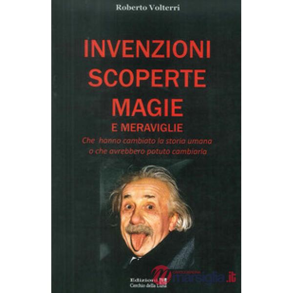 Invenzioni scoperte magie e meraviglie. Che hanno cambiato la storia umana o che avrebbero potuto cambiarla