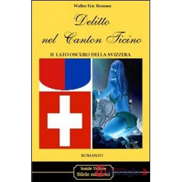 Delitto nel Canton Ticino. Il lato oscuro della Svizzera