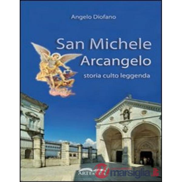 San Michele Arcangelo. Storia, culto, leggenda