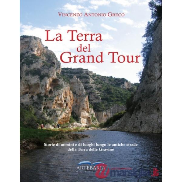 Terra del Grand Tour. Storie di uomini e di luoghi lungo le antiche strade della Terra delle Gravine. Ediz. illustrata (La)