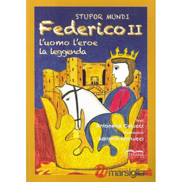 Stupor mundi. Federico II. L'uomo, l'eroe, la leggenda