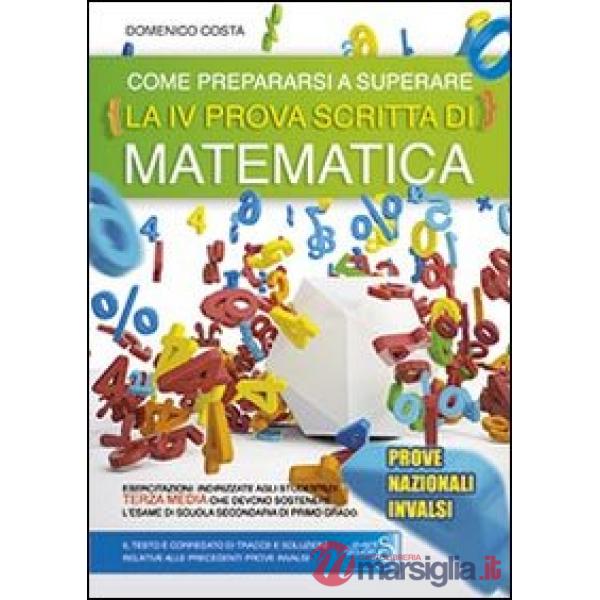 COME PREPARARSI A SUPERARE LA 4ª PROVA SCRITTA DI MATEMATICA. PROVE NAZIONALI INVALSI ESAME SCUOLA 