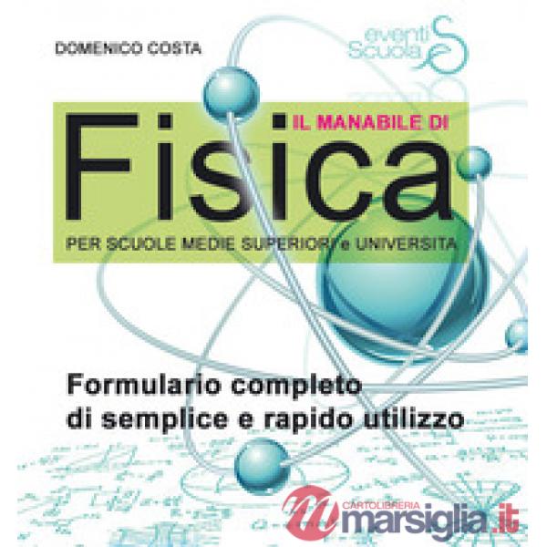 MANABILE DI FISICA. FORMULARIO COMPLETO DI SEMPLICE E RAPIDO UTILIZZO. PER SCUOLE MEDIE SUPERIORI E 