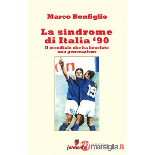La sindrome di Italia '90. Il mondiale che ha bruciato una generazione