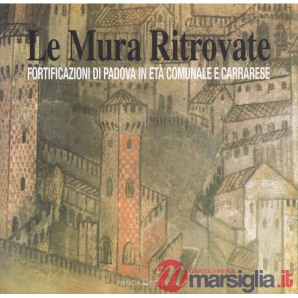 Mura ritrovate. Fortificazioni di Padova in età comunale e Carrarese (Le)
