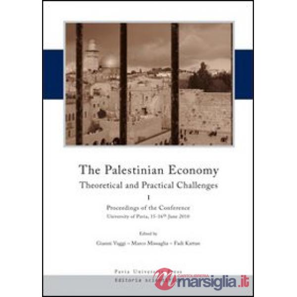 Palestinian economy. Theoretical and practical challenges. Proceedings og the conference (University of Pavia, 15-16 june 2010).