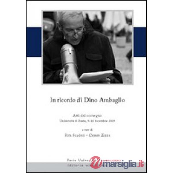 In ricordo di Dino Ambaglio. Atti del Convegno (Pavia, 9-10 dicembre 2009)
