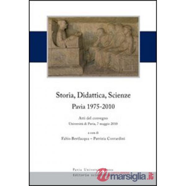 Storia, didattica, scienze. Pavia 1975-2010. Atti del Convegno (Università di Pavia, 7 maggio 2010)