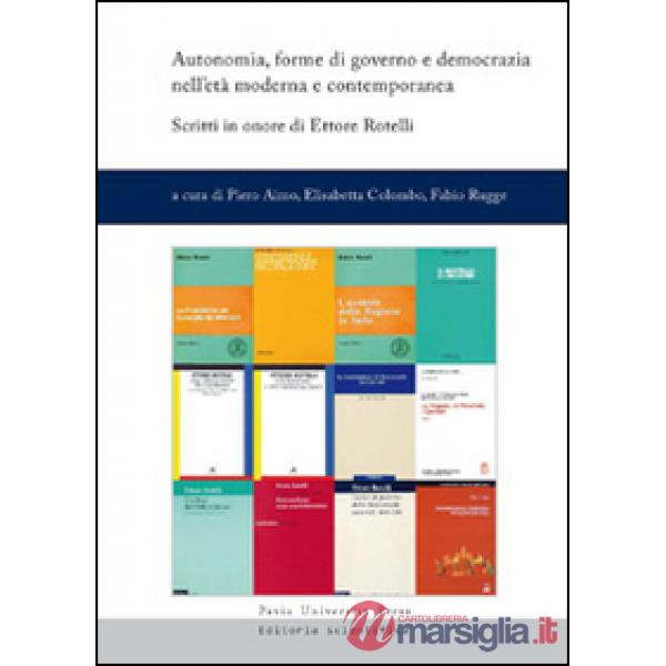Autonomia, forme di governo e democrazia nell'età moderna e contemporanea. Scritti in onore di Ettore Rotelli