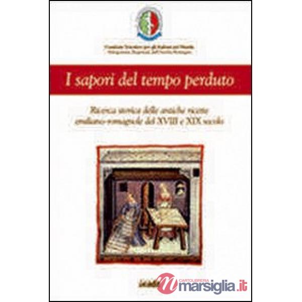 Sapori del tempo perduto. Ricerca storica delle antiche ricette emilano romagnole del XVIII e XIX secolo (I)