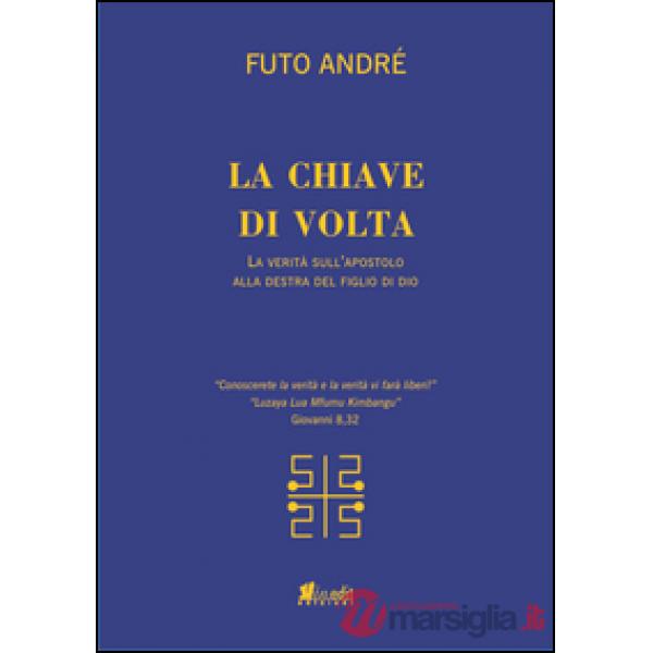 Chiave di volta. La verità sull'uomo alla destra del figlio di Dio (La)