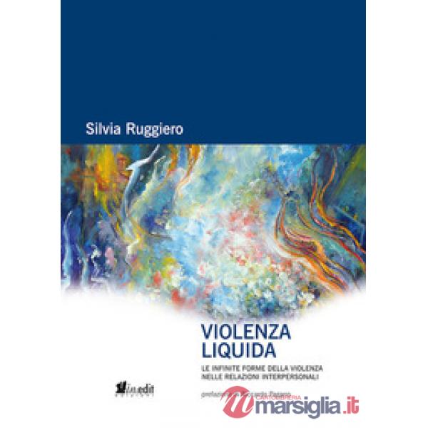 Violenza liquida. Le infinite forme della violenza nelle relazioni interpersonali