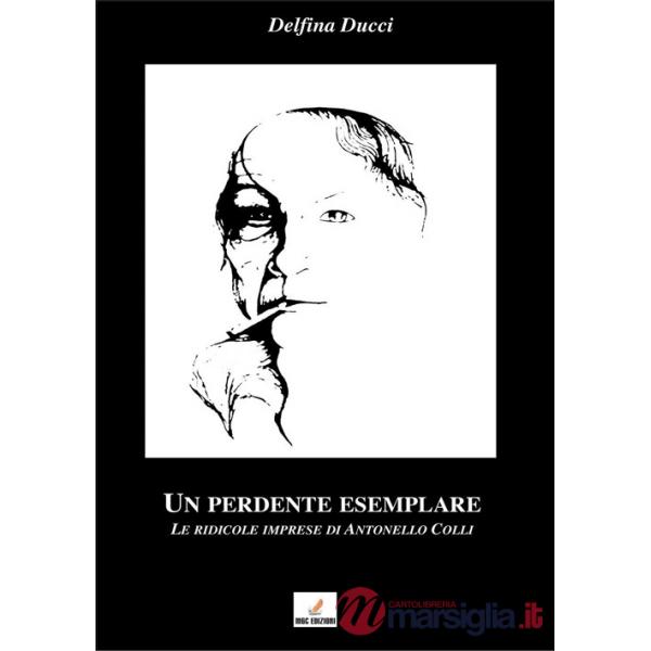 Perdente esemplare. Le ridicole imprese di Antonello Colli (Un)