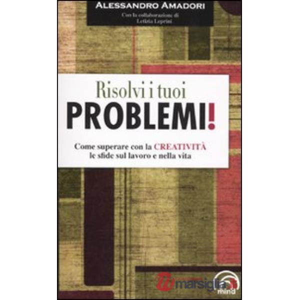 Risolvi i tuoi problemi! Come superare con la creatività le sfide del la vita