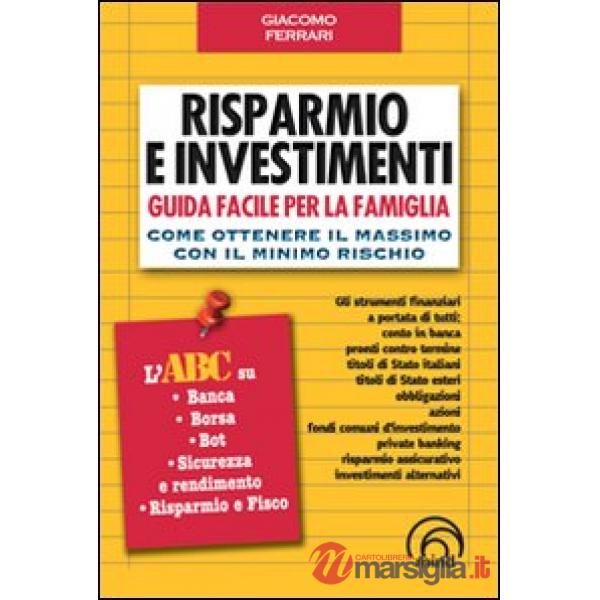 Risparmio e investimenti. Guida facile per la famiglia. Come ottenere il massimo con il minimo rischio