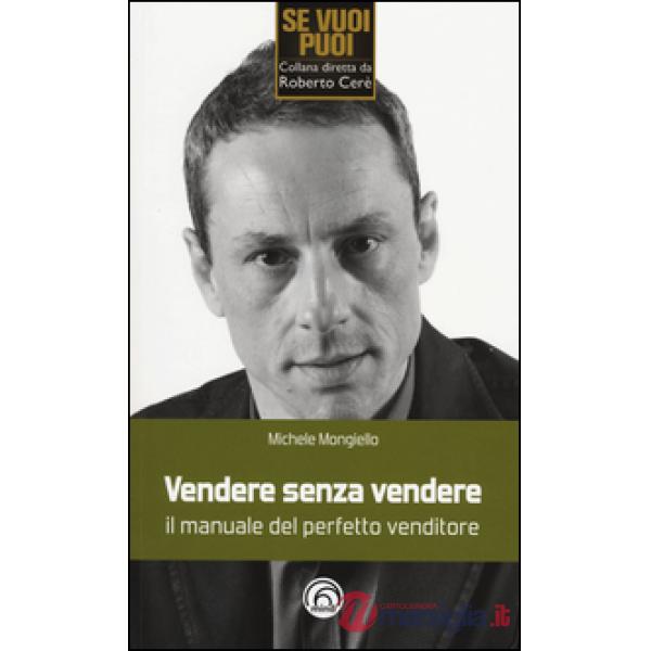 Vendere senza vendere. Il manuale del perfetto venditore