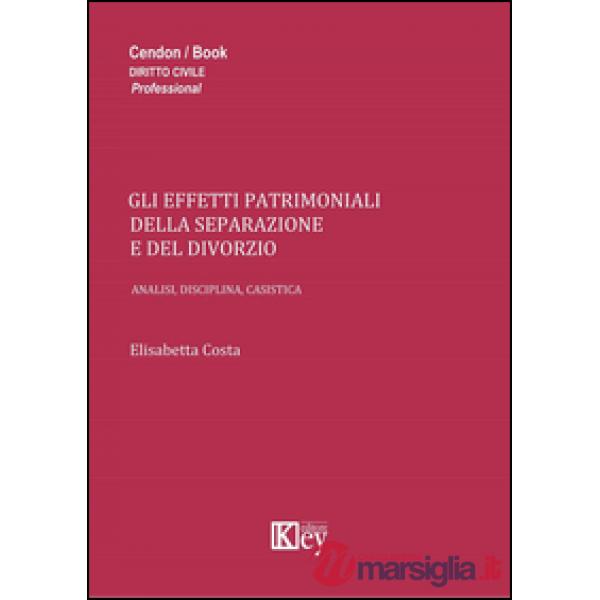 Gli effetti patrimoniali della separazione e del divorzio. Analisi, disciplina, casistica