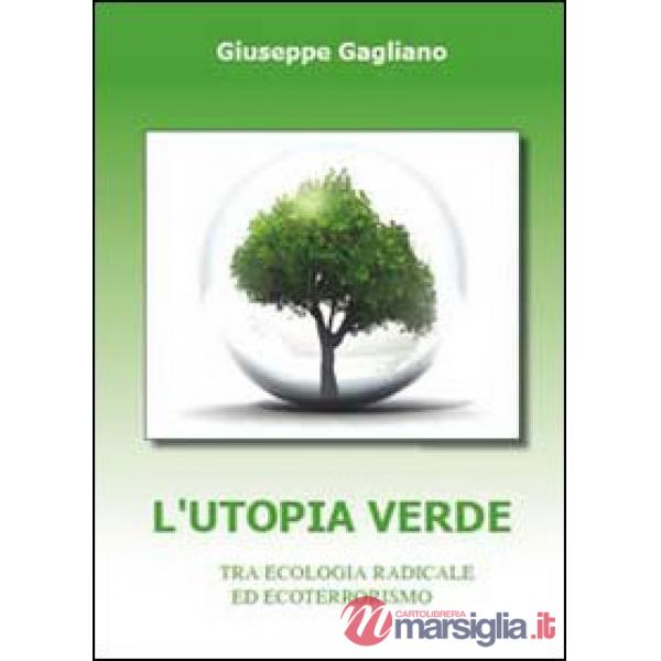 Utopia verde. Tra ecologia radicale ed ecoterrorismo (L')