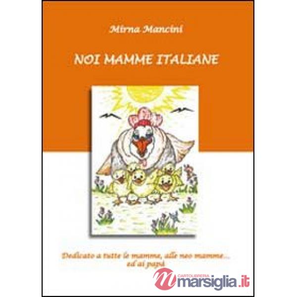 Noi mamme italiane. Dedicato a tutte le mamme, le neo mamme ed ai papà