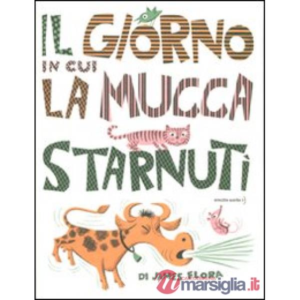 Giorno in cui la mucca starnutì. Ediz. illustrata (Il)
