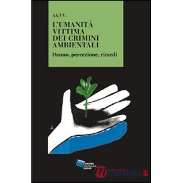 Umanità vittima dei crimini ambientali. Danno, percezione, rimedi (L')