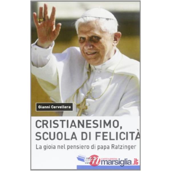 Cristianesimo, scuola di felicità. La gioia nel pensiero di papa Ratzinger (Il)
