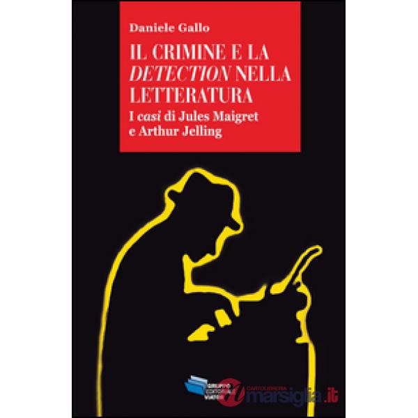 Crimine e la detection nella letteratuta. I casi di Jules Maigret e Arthur Jelling (Il)