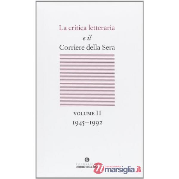 Critica letteraria e il Corriere della sera (La). Vol. 2: 1945-1992