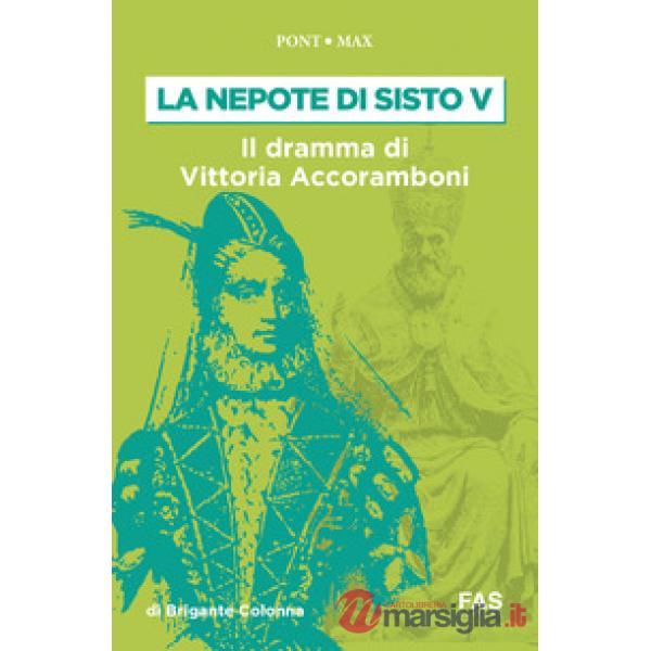 Nepote di Sisto V. Il dramma di Vittoria Accoramboni (1573-1585) (La)