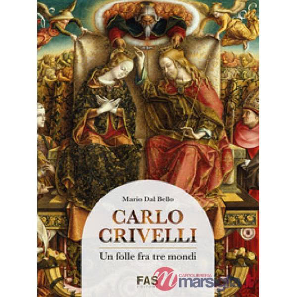 Carlo Crivelli. Un folle fra tre mondi