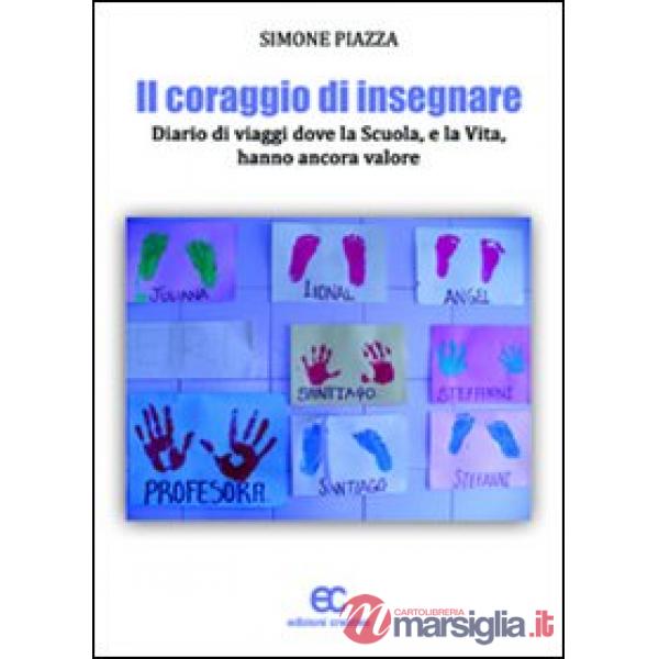 Coraggio di insegnare. Diario di viaggi dove la scuola, e la vita, hanno ancora 