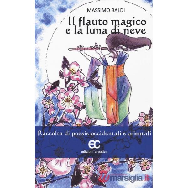 Flauto magico e la luna di neve. Raccolta di poesie occidentali e orientali (Il)