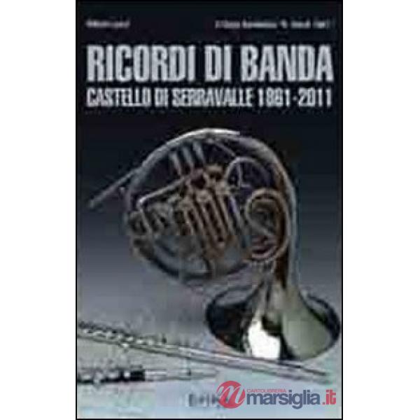 Ricordi di banda. Castello di Serravalle 1861-2011