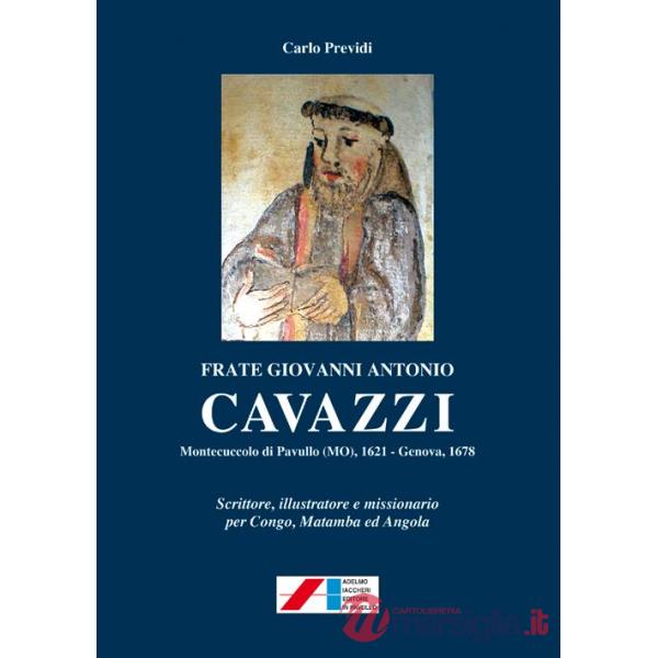 Frate Giovanni Antonio Cavazzi. Monteccucolo di Pavullo (MO) 1621-Genova 1678. Scrittore, illustratore e missionario per Congo, 