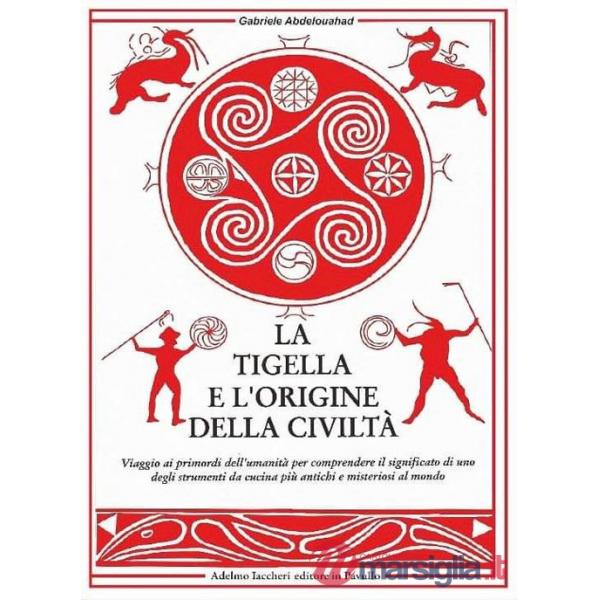 Tigella e l'origine della civiltà. Viaggio ai primordi dell'umanità per comprendere il significato di uno degli strumenti da cuc