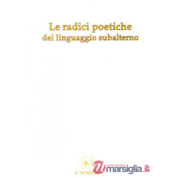 Radici poetiche del linguaggio subalterno 2013 (Le)