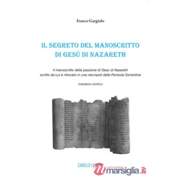 Il segreto del manoscritto di Gesù di Nazareth. Il manoscritto della passione di Gesù di Nazareth scritto da lui e ritrovato in 