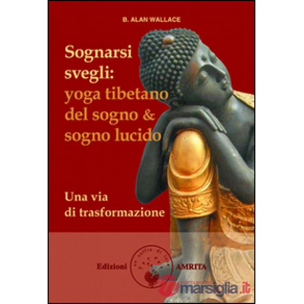 Sognarsi svegli. Yoga tibetano del sogno & sogno lucido. Una via di trasformazione