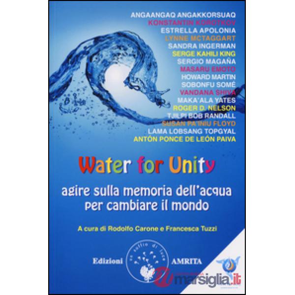 Water for unity. Agire sulla memoria dell'acqua per cambiare il mondo