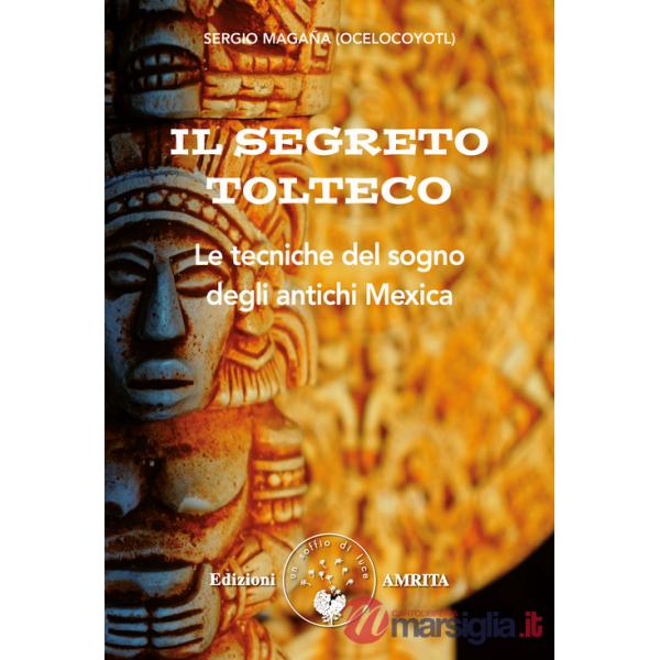 Segreto tolteco. Le tecniche del sogno degli antichi Mexica (Il)