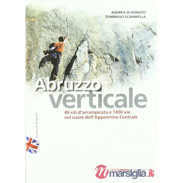 Abruzzo verticale. 40 siti d'arrampicata 1400 vie nel cuore dell'Appennino centrale