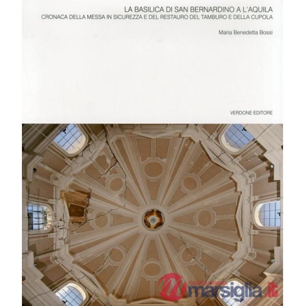 Basilica di San Bernardino a l'Aquila. Cronaca della messa in sicurezza e del restauro del tamburo e della cupola (La)