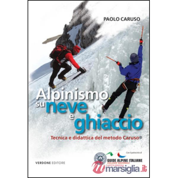 Alpinismo su neve e ghiaccio. Tecnica e didattica del metodo Caruso