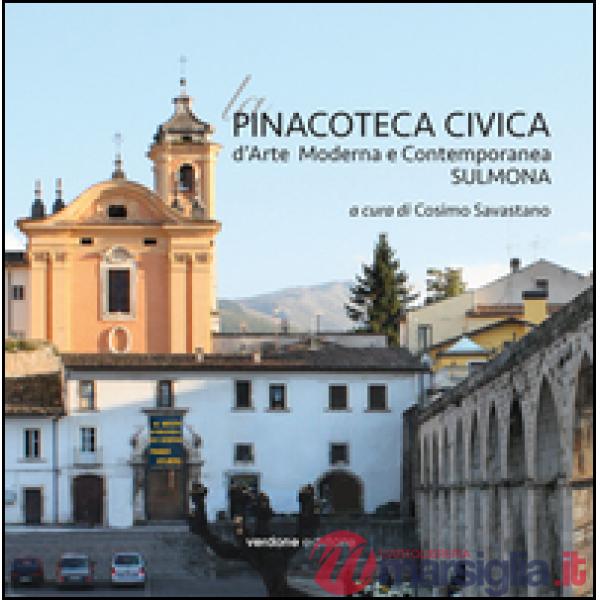 Pinacoteca Civica d'Arte Moderna e Contemporanea. Sulmona. Ediz. illustrata (La)