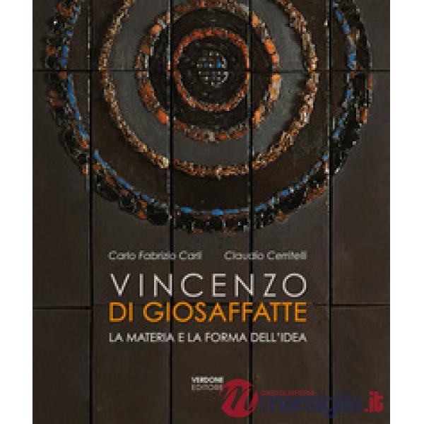 Vincenzo Di Giosaffatte. La materia e la forma dell'idea. Ediz. illustrata